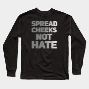 Spread cheeks not hate Long Sleeve T-Shirt